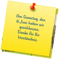 Am Samstag, den 6..Juni haben wir geschlossen. Danke für Ihr Verständnis.