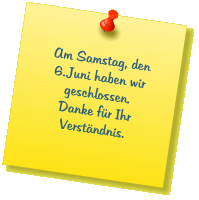 Am Samstag, den 6..Juni haben wir geschlossen. Danke für Ihr Verständnis.