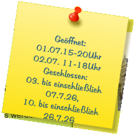 Geöffnet: 01.07.15-20Uhr 02.07. 11-18Uhr Geschlossen: 03. bis einschließlich 07.7.26, 10. bis einschließlich 26.7.26