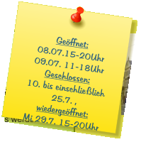Geöffnet: 08.07.15-20Uhr 09.07. 11-18Uhr Geschlossen: 10. bis einschließlich 25.7. , wiedergeöffnet: Mi 29.7. 15-20Uhr