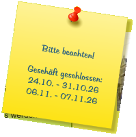 Bitte beachten!  Geschäft geschlossen: 24.10. - 31.10.26 06.11. - 07.11.26