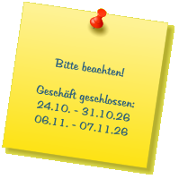 Bitte beachten!  Geschäft geschlossen: 24.10. - 31.10.26 06.11. - 07.11.26