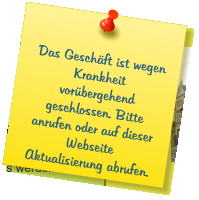Das Geschäft ist wegen Krankheit vorübergehend geschlossen. Bitte anrufen oder auf dieser Webseite Aktualisierung abrufen.